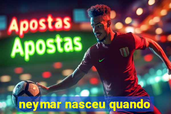 neymar nasceu quando